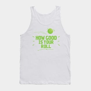 How Good Is Your Roll - Lawn Bowl Tank Top